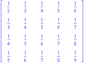 MATRIX([[1/2, 1/3, 1/4, 1/5, 1/6], [1/3, 1/4, 1/5, ...