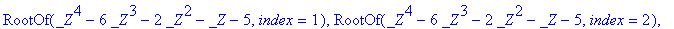 RootOf(_Z^4-6*_Z^3-2*_Z^2-_Z-5,index = 1), RootOf(_...