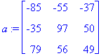 a := matrix([[-85, -55, -37], [-35, 97, 50], [79, 5...