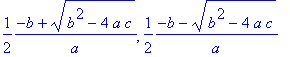 1/2*(-b+sqrt(b^2-4*a*c))/a, 1/2*(-b-sqrt(b^2-4*a*c)...