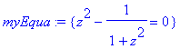 myEqua := {z^2-1/(1+z^2) = 0}