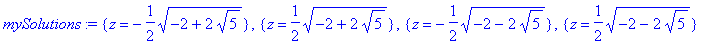 mySolutions := {z = -1/2*sqrt(-2+2*sqrt(5))}, {z = ...